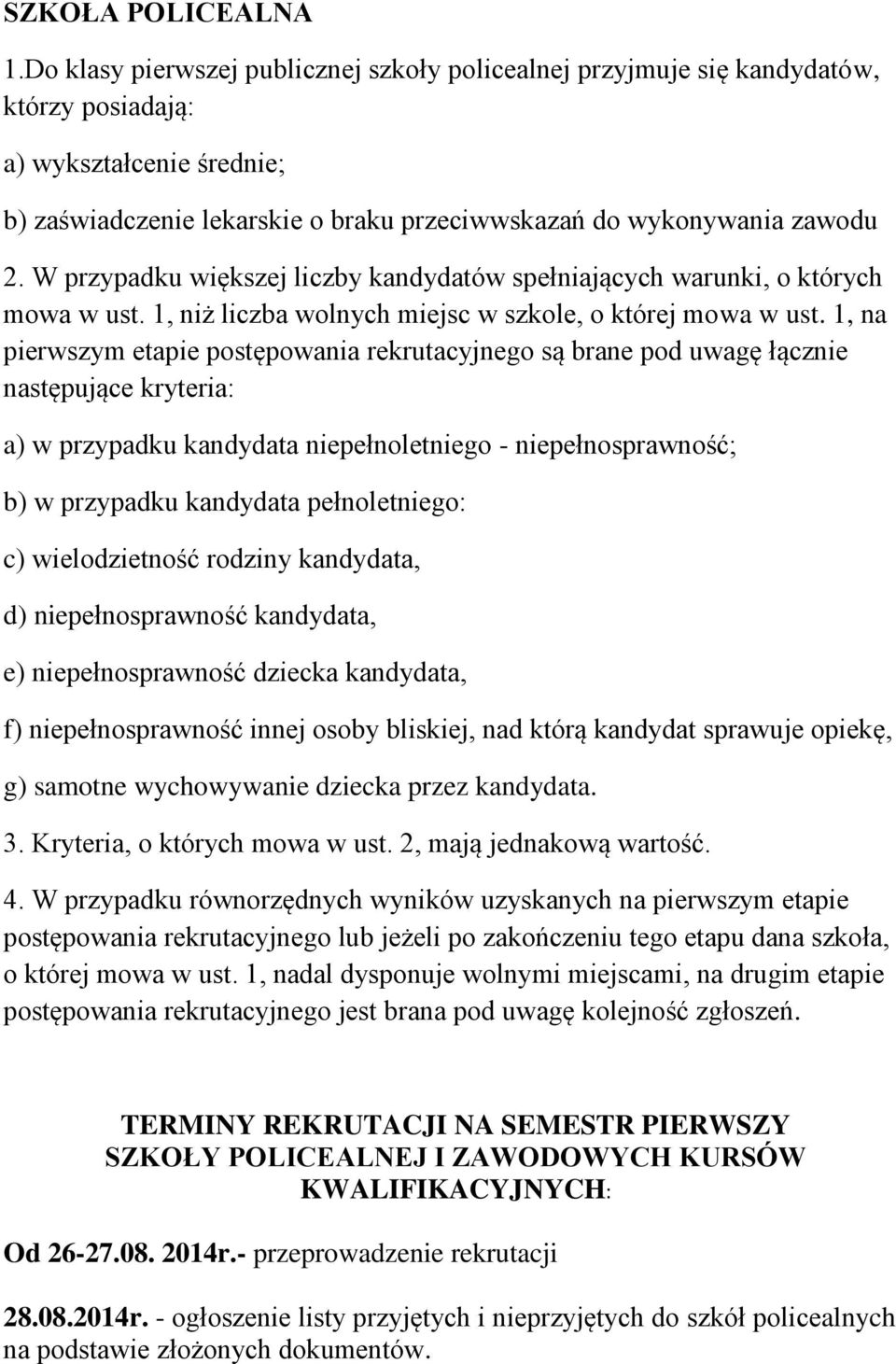 W przypadku większej liczby kandydatów spełniających warunki, o których mowa w ust. 1, niż liczba wolnych miejsc w szkole, o której mowa w ust.