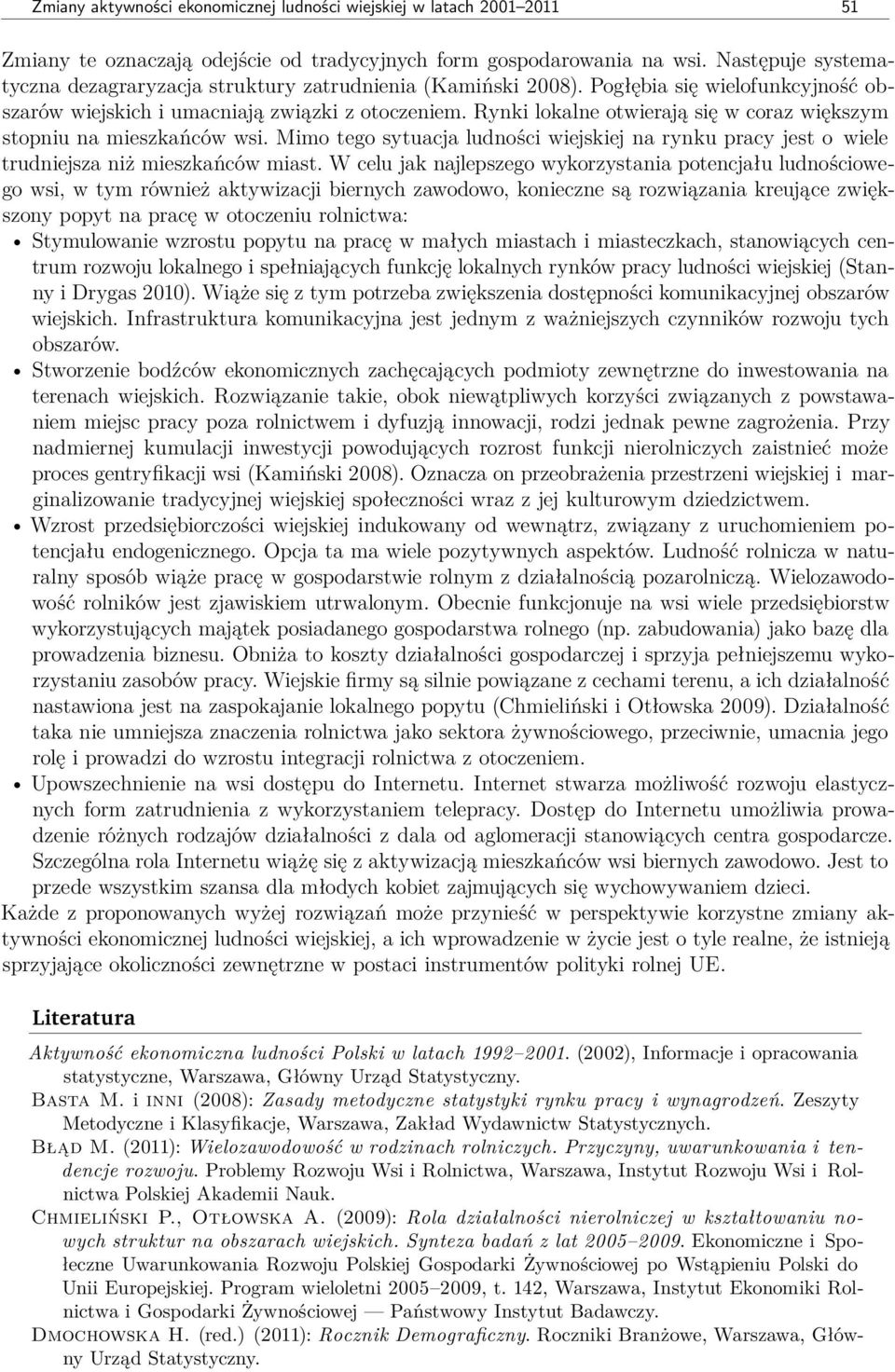 Rynki lokalne otwierają się w coraz większym stopniu na mieszkańców wsi. Mimo tego sytuacja ludności wiejskiej na rynku pracy jest o wiele trudniejsza niż mieszkańców miast.