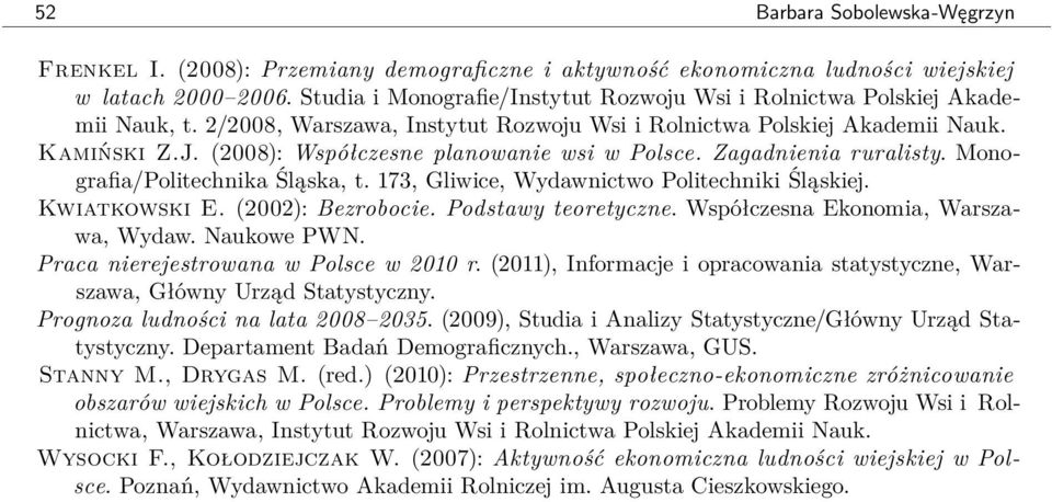 (2008): Współczesne planowanie wsi w Polsce. Zagadnienia ruralisty. Monografia/Politechnika Śląska, t. 173, Gliwice, Wydawnictwo Politechniki Śląskiej. Kwiatkowski E. (2002): Bezrobocie.