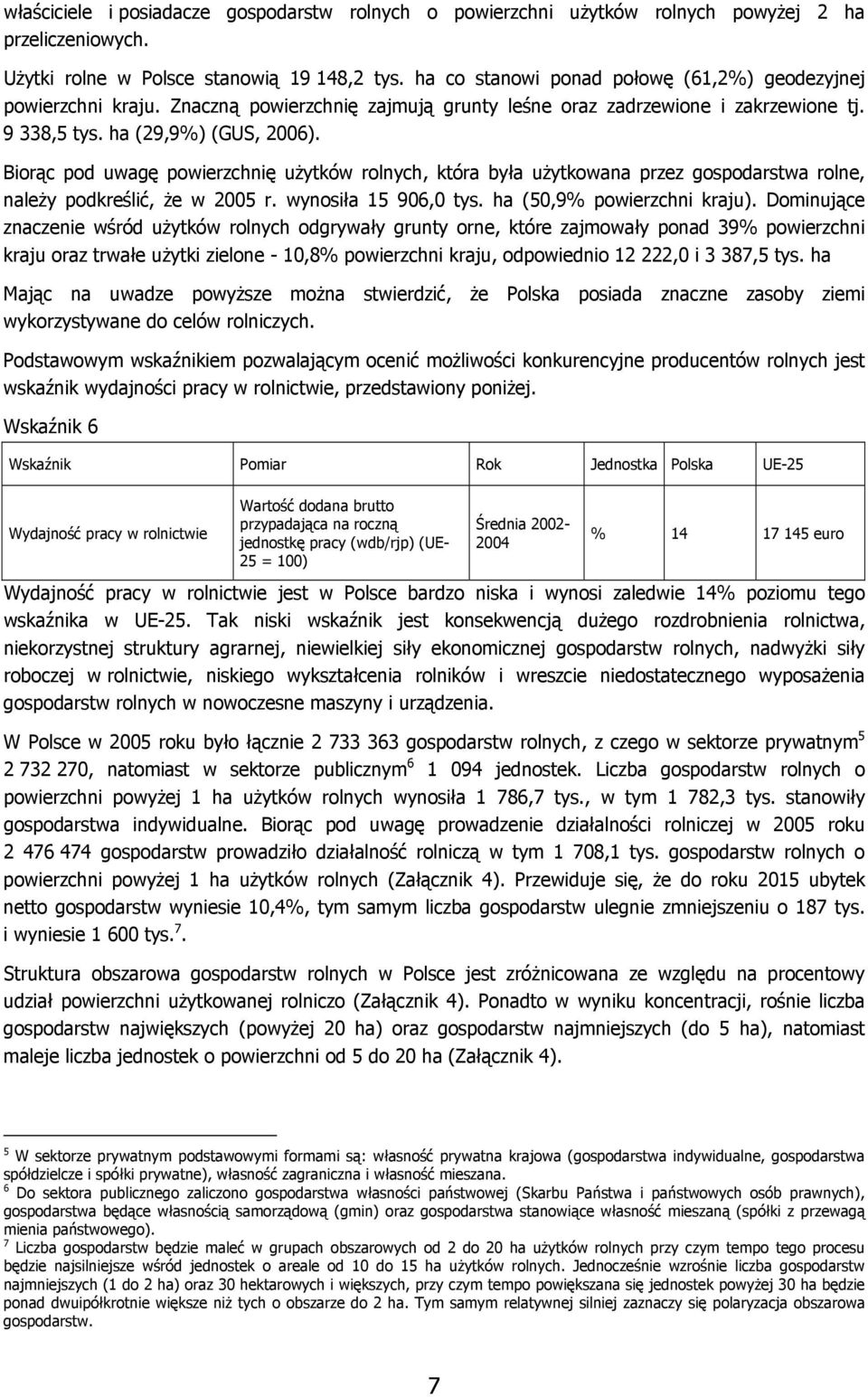 Biorąc pod uwagę powierzchnię użytków rolnych, która była użytkowana przez gospodarstwa rolne, należy podkreślić, że w 2005 r. wynosiła 15 906,0 tys. ha (50,9% powierzchni kraju).