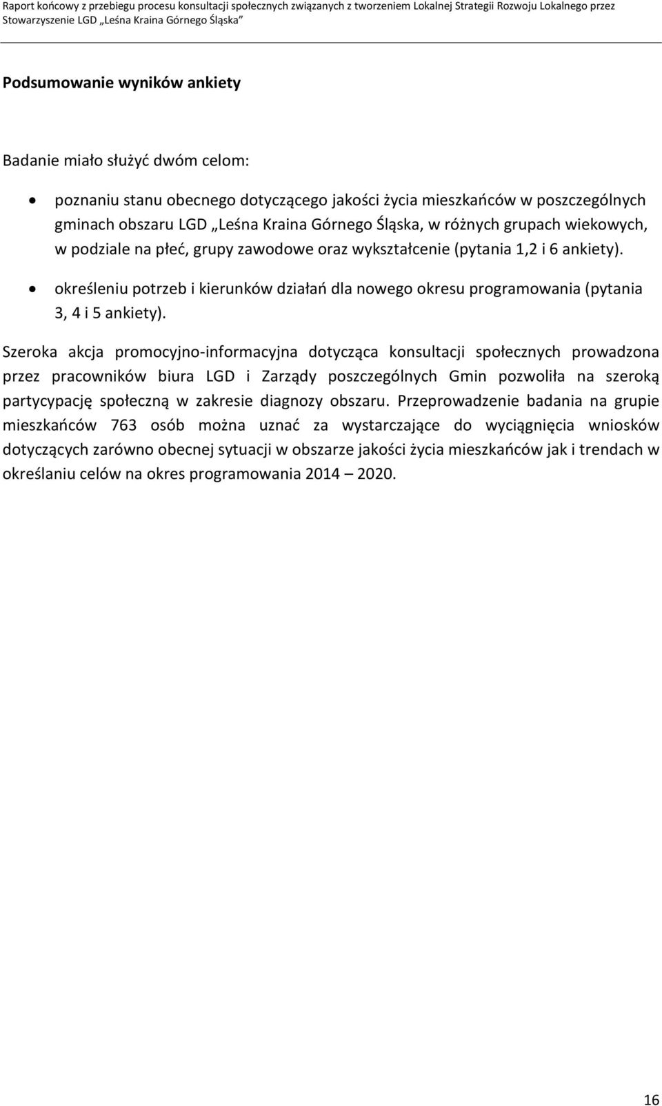 Szeroka akcja promocyjno-informacyjna dotycząca konsultacji społecznych prowadzona przez pracowników biura LGD i Zarządy poszczególnych Gmin pozwoliła na szeroką partycypację społeczną w zakresie