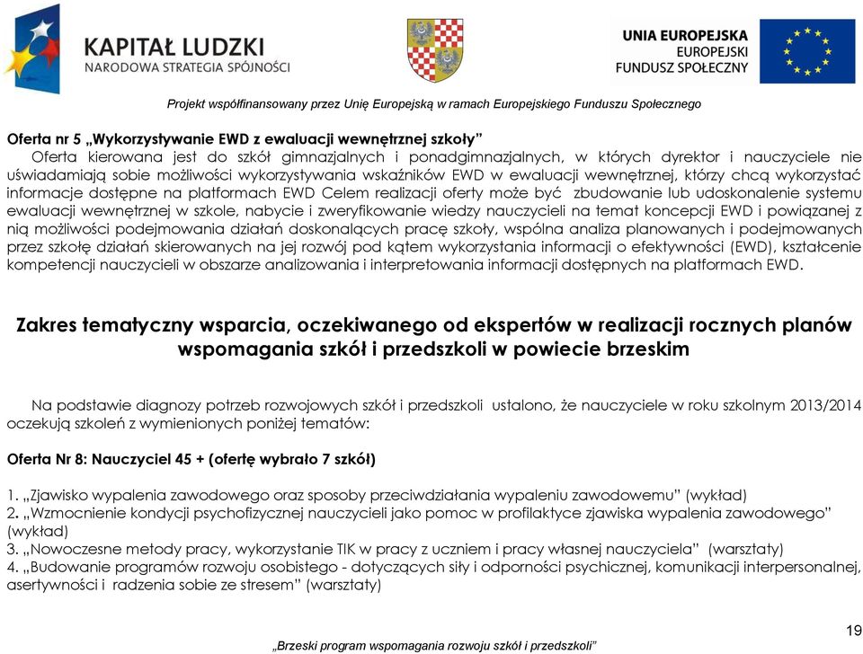platformach EWD Celem realizacji oferty może być zbudowanie lub udoskonalenie systemu ewaluacji wewnętrznej w szkole, nabycie i zweryfikowanie wiedzy nauczycieli na temat koncepcji EWD i powiązanej z