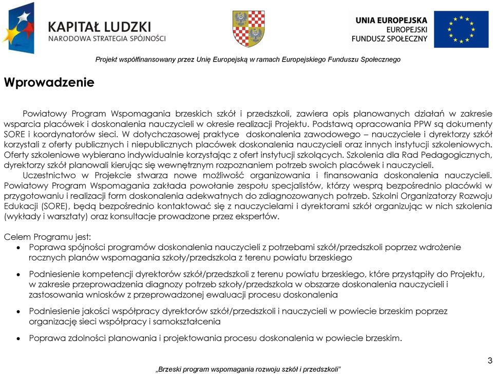 W dotychczasowej praktyce doskonalenia zawodowego nauczyciele i dyrektorzy szkół korzystali z oferty publicznych i niepublicznych placówek doskonalenia nauczycieli oraz instytucji szkoleniowych.