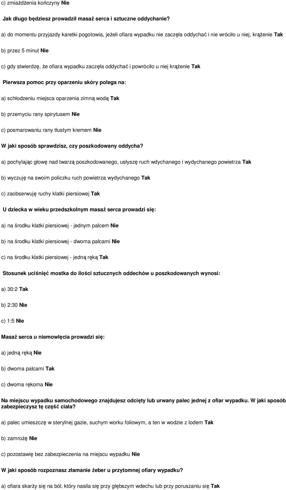 powróciło u niej krąŝenie Tak Pierwsza pomoc przy oparzeniu skóry polega na: a) schłodzeniu miejsca oparzenia zimną wodą Tak b) przemyciu rany spirytusem Nie c) posmarowaniu rany tłustym kremem Nie W