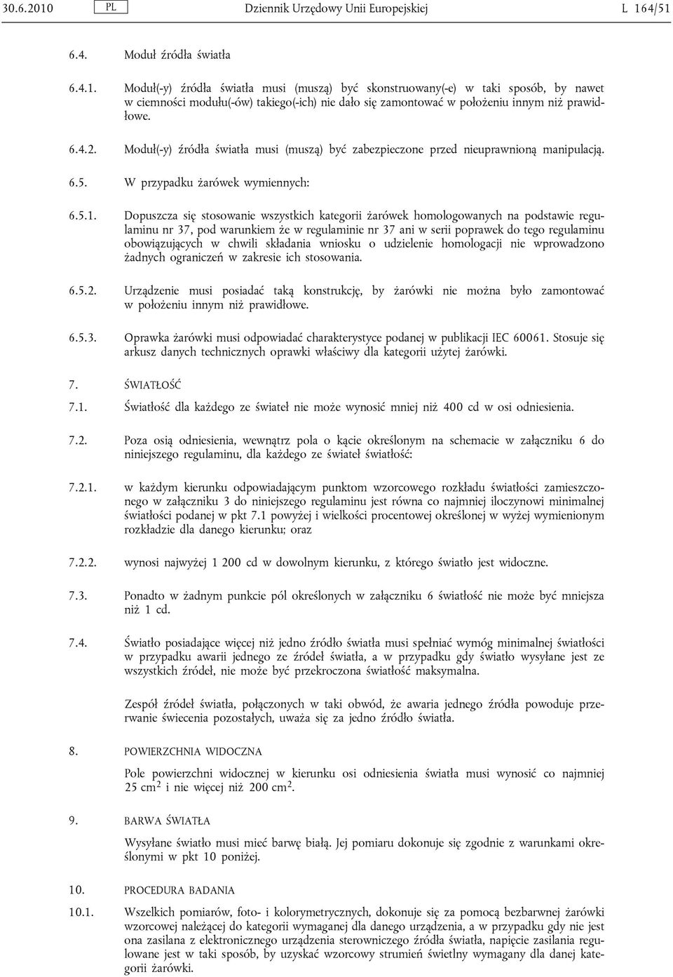 Dopuszcza się stosowanie wszystkich kategorii żarówek homologowanych na podstawie regulaminu nr 37, pod warunkiem że w regulaminie nr 37 ani w serii poprawek do tego regulaminu obowiązujących w