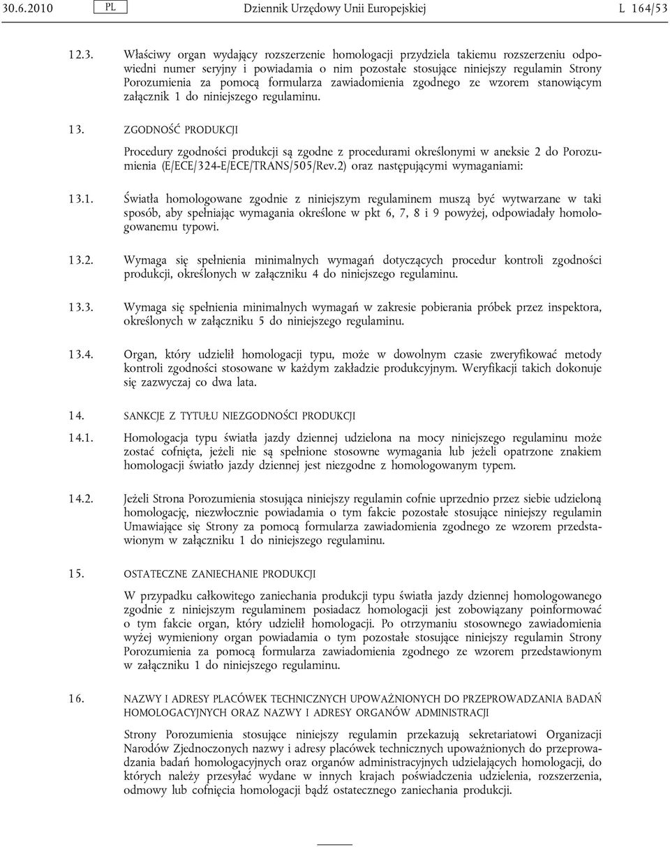 ZGODNOŚĆ PRODUKCJI Procedury zgodności produkcji są zgodne z procedurami określonymi w aneksie 2 do Porozumienia (E/ECE/324-E/ECE/TRANS/505/Rev.2) oraz następującymi wymaganiami: 13