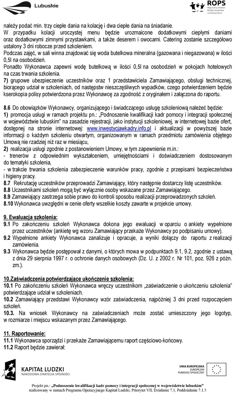 Catering zostanie szczegółowo ustalony 3 dni robocze przed szkoleniem. Podczas zajęć, w sali winna znajdować się woda butelkowa mineralna (gazowana i niegazowana) w ilości 0,5l na osobodzień.