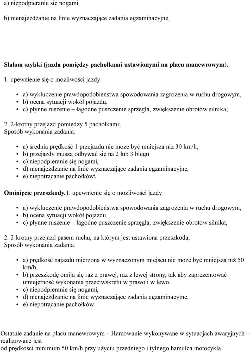 2-krotny przejazd pomiędzy 5 pachołkami; a) średnia prędkość 1 przejazdu nie może być mniejsza niż 30 km/h, b) przejazdy muszą odbywać się na 2 lub 3 biegu c) niepodpieranie się nogami, d)