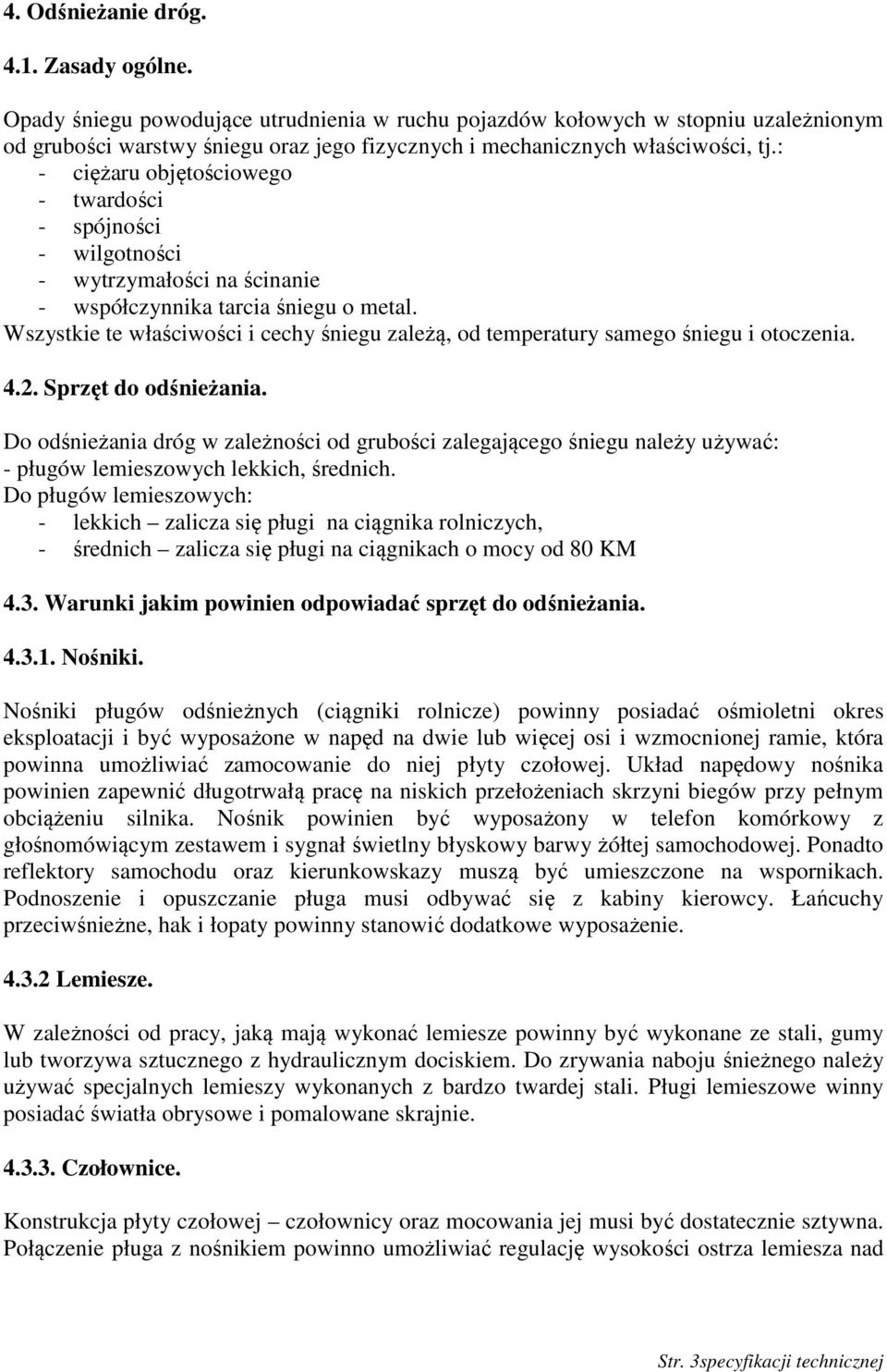 : - ciężaru objętościowego - twardości - spójności - wilgotności - wytrzymałości na ścinanie - współczynnika tarcia śniegu o metal.