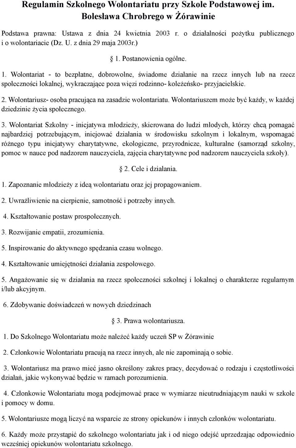 Postanowienia ogólne. 1. Wolontariat - to bezpłatne, dobrowolne, świadome działanie na rzecz innych lub na rzecz społeczności lokalnej, wykraczające poza więzi rodzinno- koleżeńsko- przyjacielskie. 2.