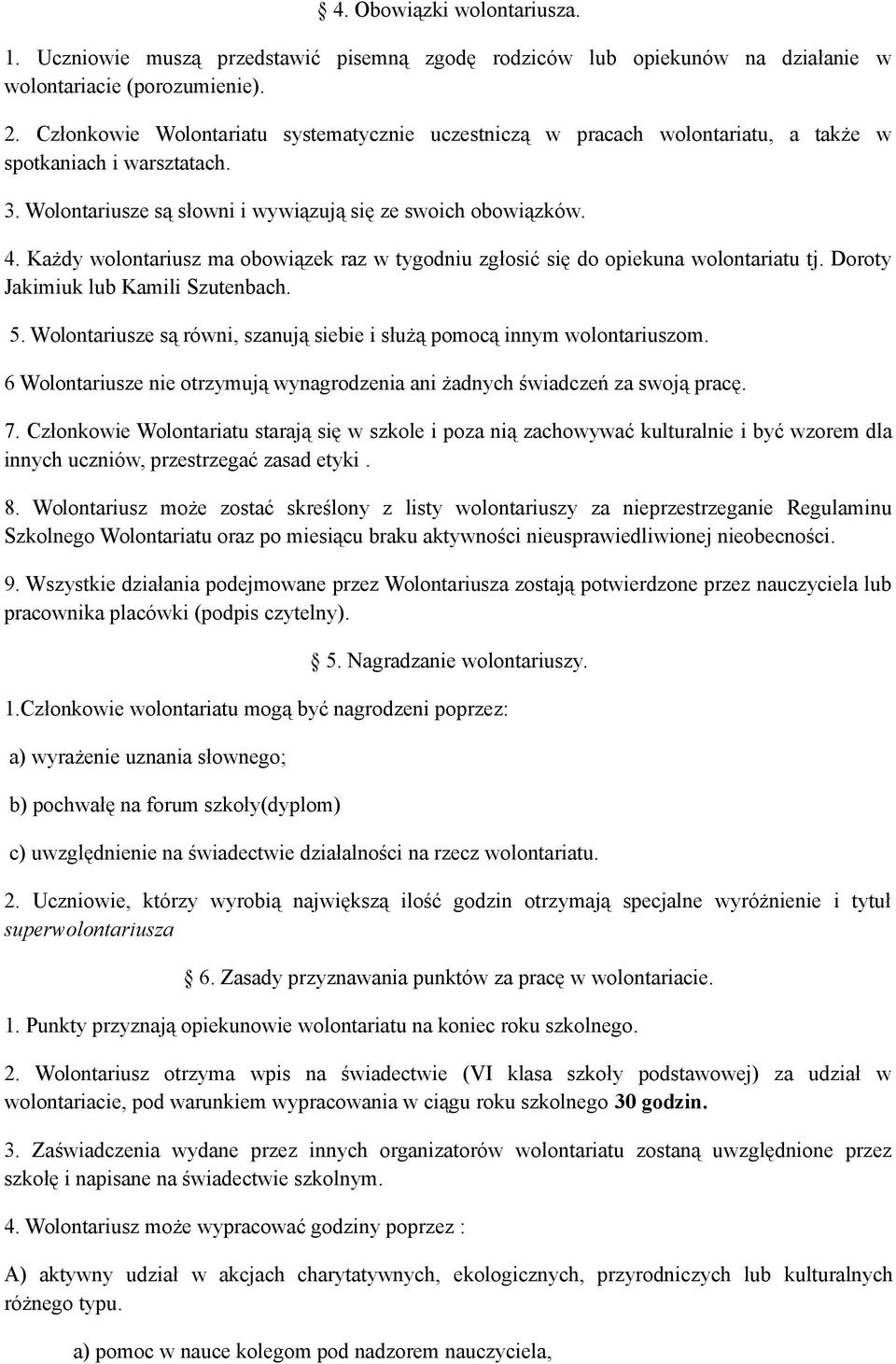 Każdy wolontariusz ma obowiązek raz w tygodniu zgłosić się do opiekuna wolontariatu tj. Doroty Jakimiuk lub Kamili Szutenbach. 5.