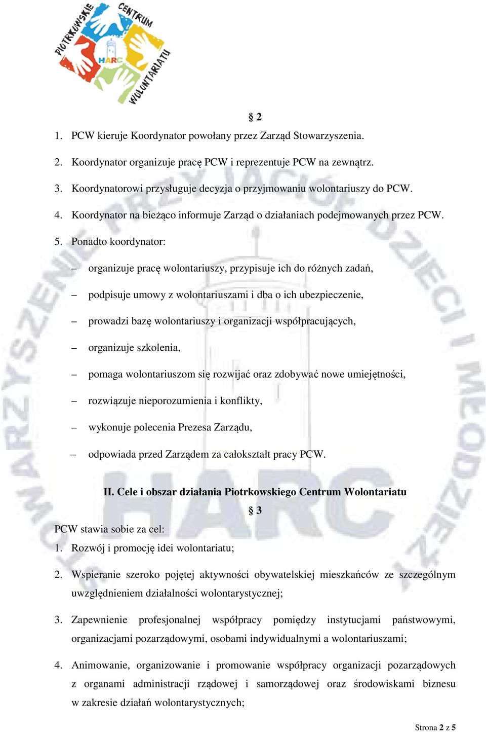 Ponadto koordynator: organizuje pracę wolontariuszy, przypisuje ich do różnych zadań, podpisuje umowy z wolontariuszami i dba o ich ubezpieczenie, prowadzi bazę wolontariuszy i organizacji