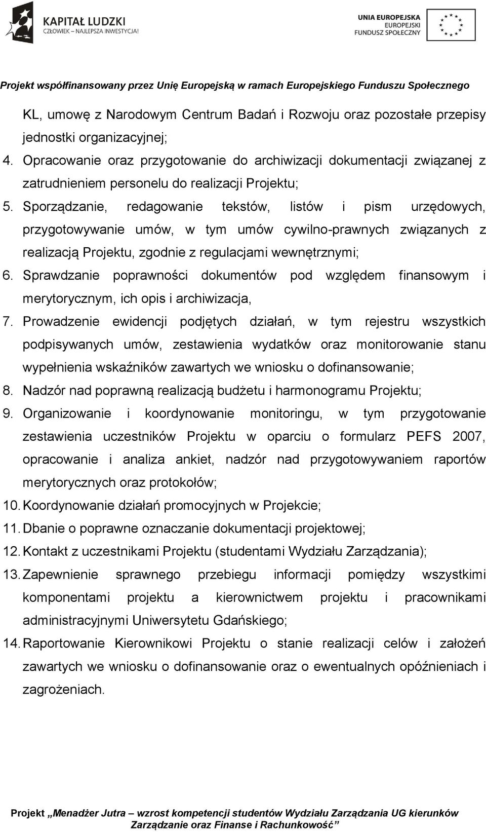 Sporządzanie, redagowanie tekstów, listów i pism urzędowych, przygotowywanie umów, w tym umów cywilno-prawnych związanych z realizacją Projektu, zgodnie z regulacjami wewnętrznymi; 6.