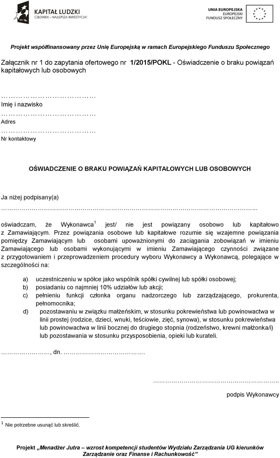 Przez powiązania osobowe lub kapitałowe rozumie się wzajemne powiązania pomiędzy Zamawiającym lub osobami upoważnionymi do zaciągania zobowiązań w imieniu Zamawiającego lub osobami wykonującymi w