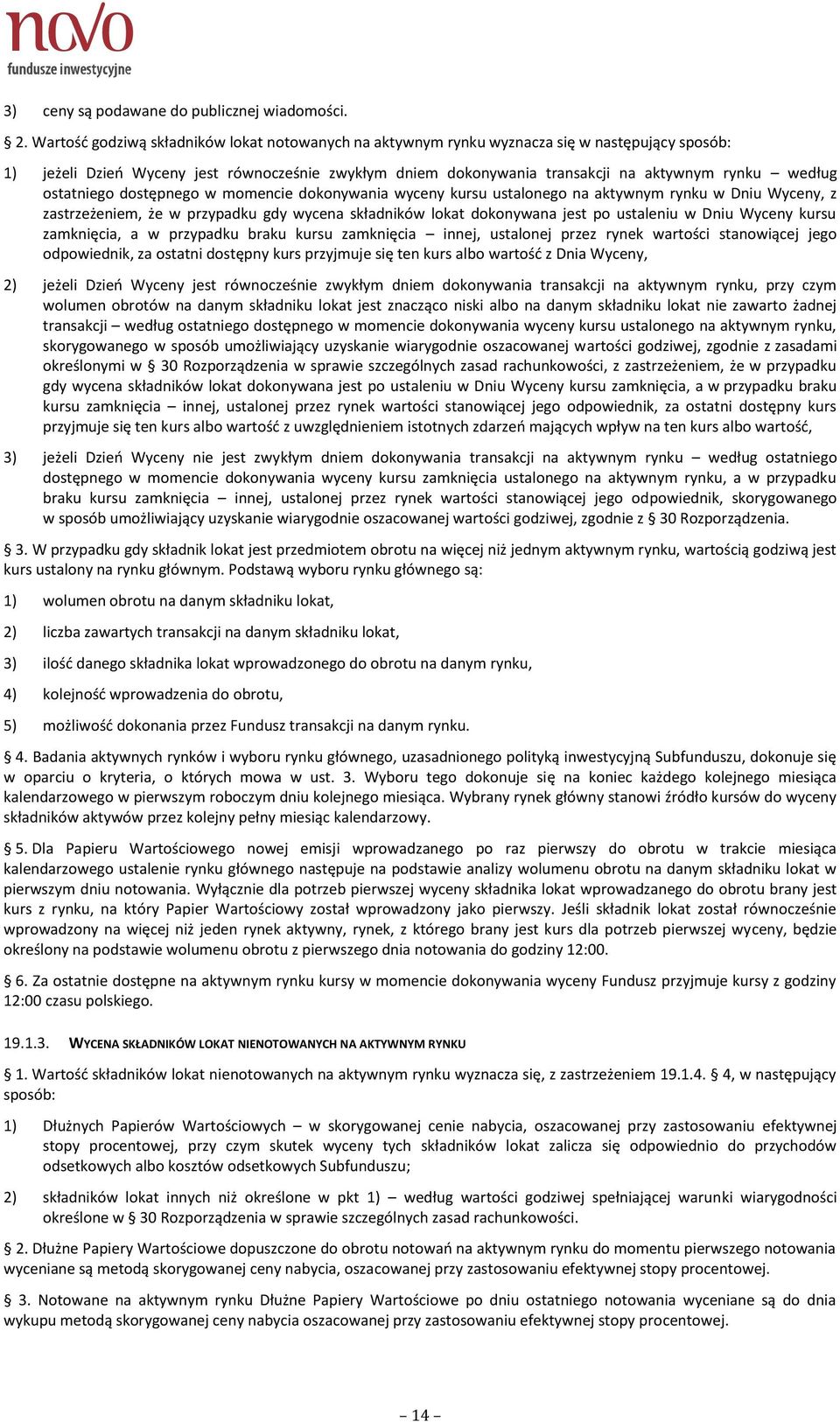 ostatniego dostępnego w momencie dokonywania wyceny kursu ustalonego na aktywnym rynku w Dniu Wyceny, z zastrzeżeniem, że w przypadku gdy wycena składników lokat dokonywana jest po ustaleniu w Dniu