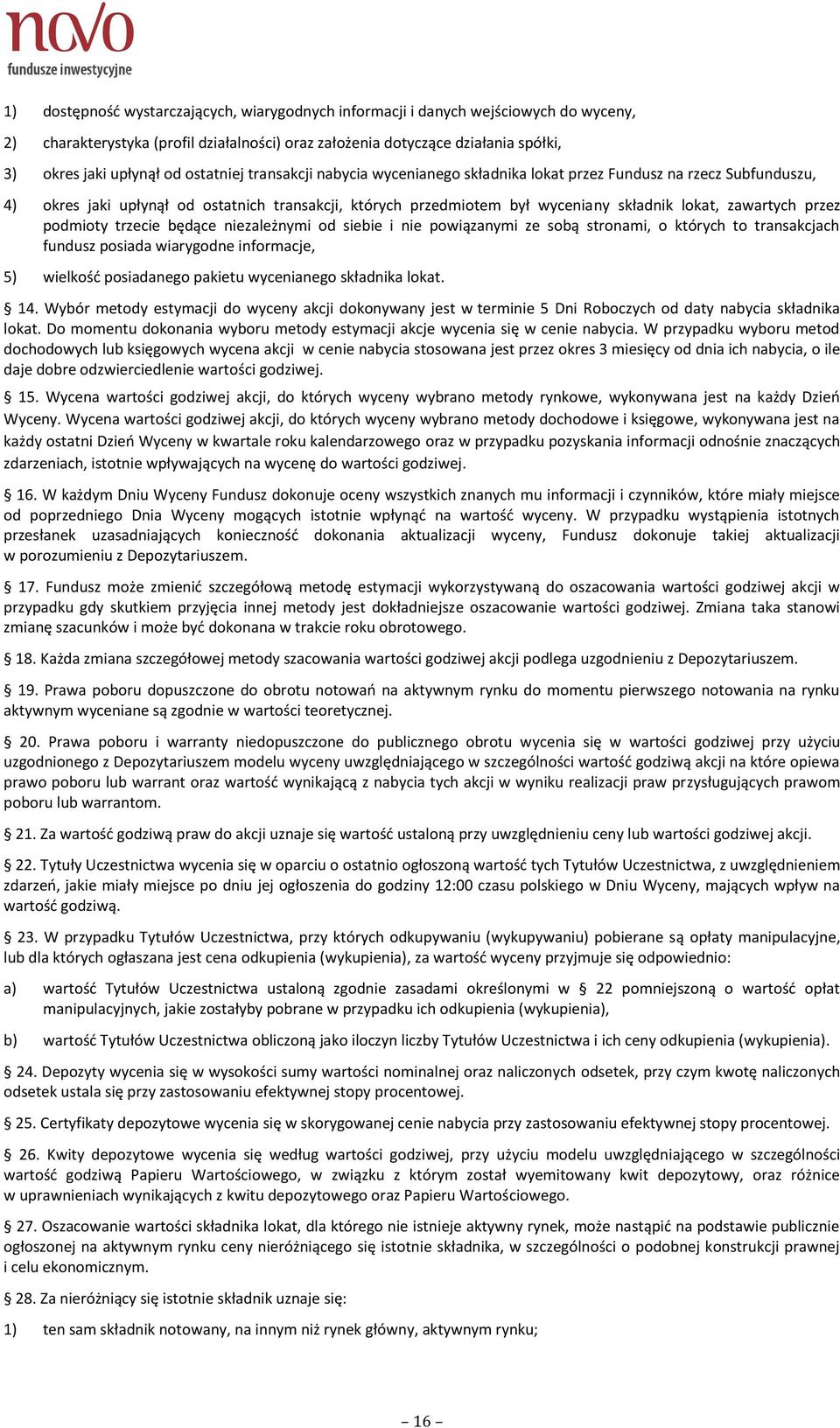 przez podmioty trzecie będące niezależnymi od siebie i nie powiązanymi ze sobą stronami, o których to transakcjach fundusz posiada wiarygodne informacje, 5) wielkość posiadanego pakietu wycenianego