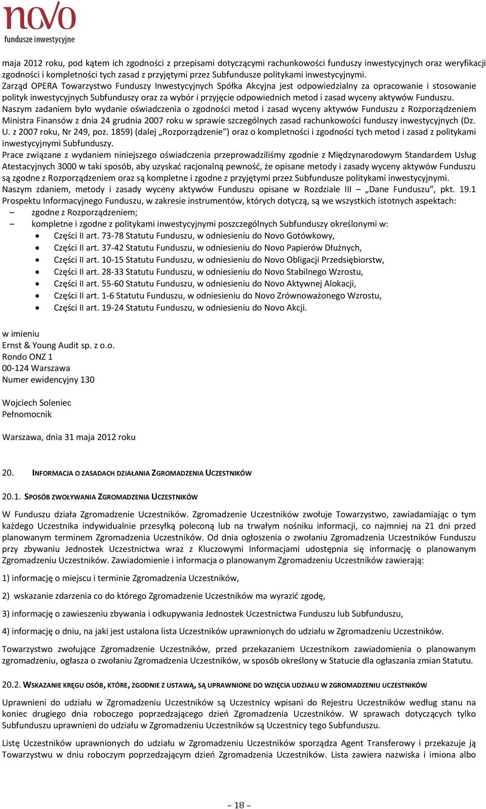 Zarząd OPERA Towarzystwo Funduszy Inwestycyjnych Spółka Akcyjna jest odpowiedzialny za opracowanie i stosowanie polityk inwestycyjnych Subfunduszy oraz za wybór i przyjęcie odpowiednich metod i zasad