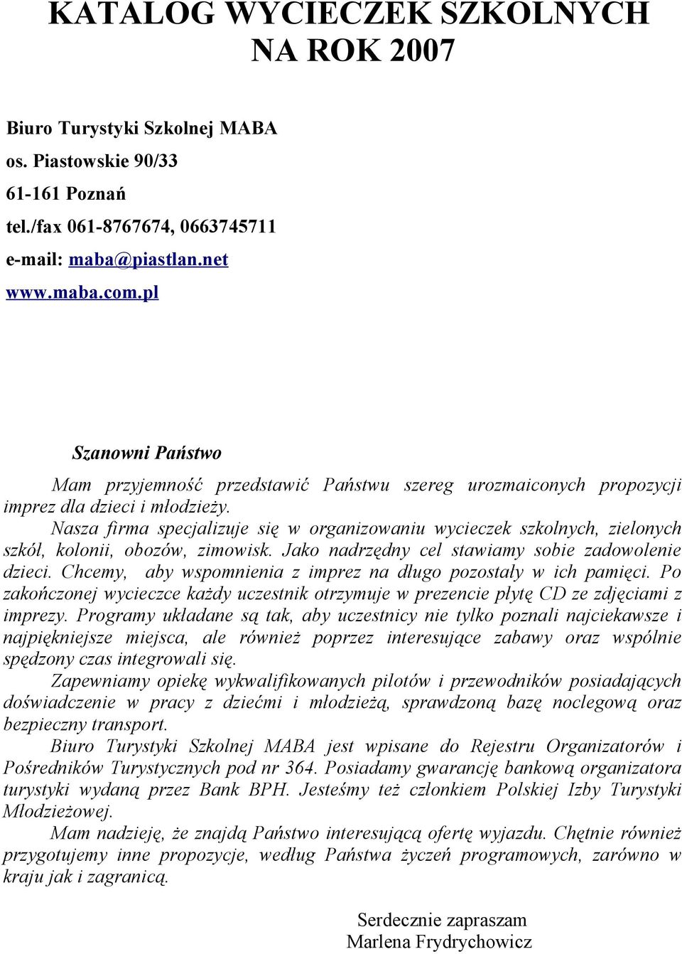 Nasza firma specjalizuje się w organizowaniu wycieczek szkolnych, zielonych szkół, kolonii, obozów, zimowisk. Jako nadrzędny cel stawiamy sobie zadowolenie dzieci.
