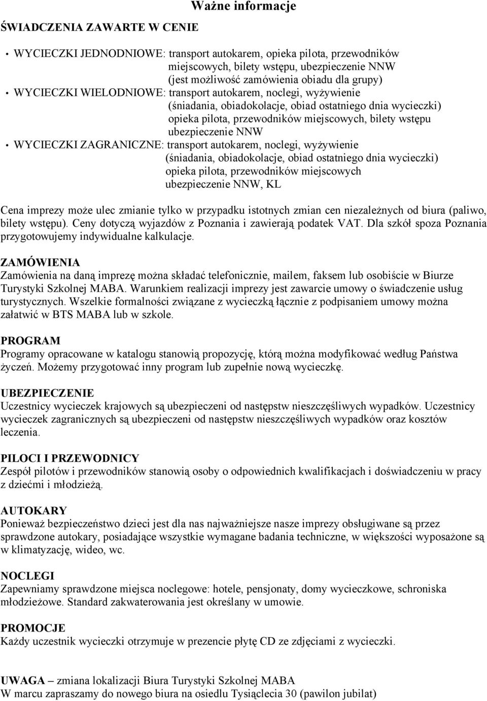 ubezpieczenie NNW WYCIECZKI ZAGRANICZNE: transport autokarem, noclegi, wyżywienie (śniadania, obiadokolacje, obiad ostatniego dnia wycieczki) opieka pilota, przewodników miejscowych ubezpieczenie