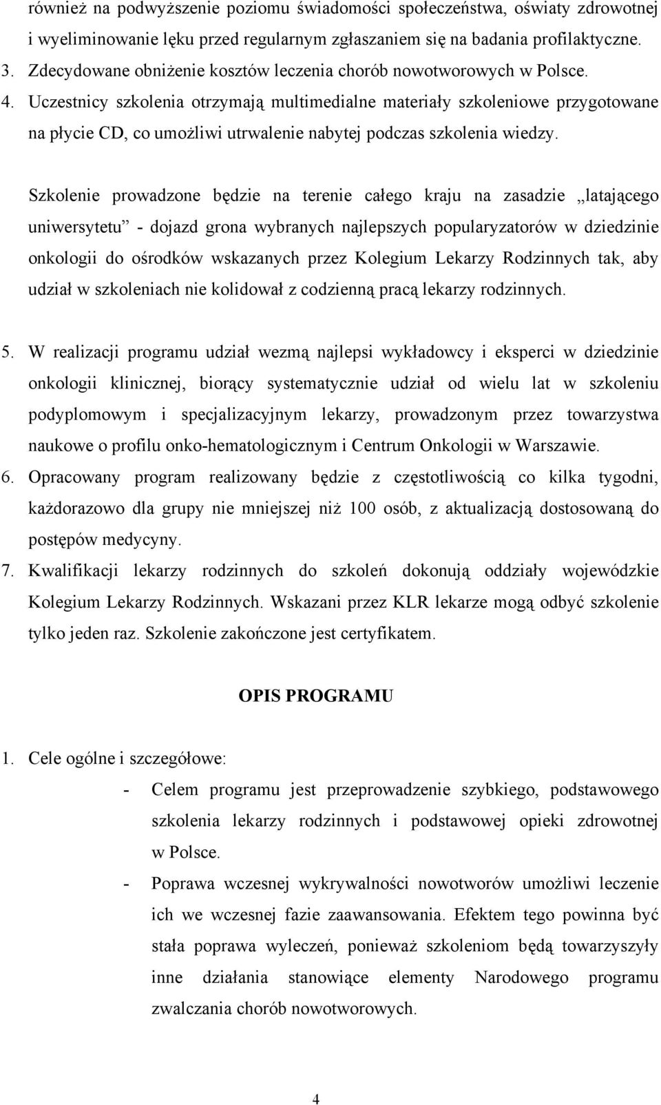 Uczestnicy szkolenia otrzymają multimedialne materiały szkoleniowe przygotowane na płycie CD, co umożliwi utrwalenie nabytej podczas szkolenia wiedzy.