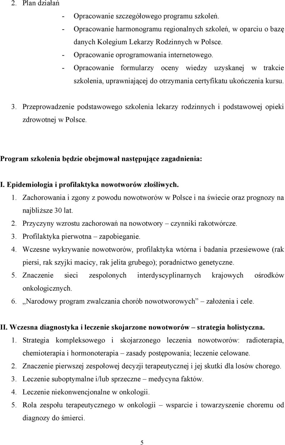 Przeprowadzenie podstawowego szkolenia lekarzy rodzinnych i podstawowej opieki zdrowotnej w Polsce. Program szkolenia będzie obejmował następujące zagadnienia: I.
