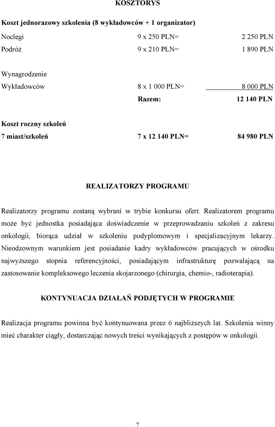 Realizatorem programu może być jednostka posiadająca doświadczenie w przeprowadzaniu szkoleń z zakresu onkologii, biorąca udział w szkoleniu podyplomowym i specjalizacyjnym lekarzy.