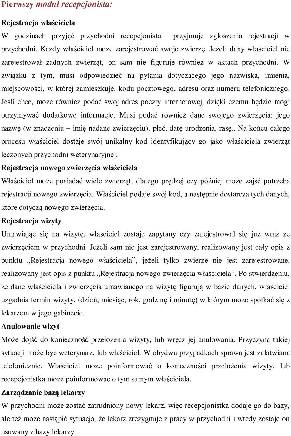 W związku z tym, musi odpowiedzieć na pytania dotyczącego jego nazwiska, imienia, miejscowości, w której zamieszkuje, kodu pocztowego, adresu oraz numeru telefonicznego.