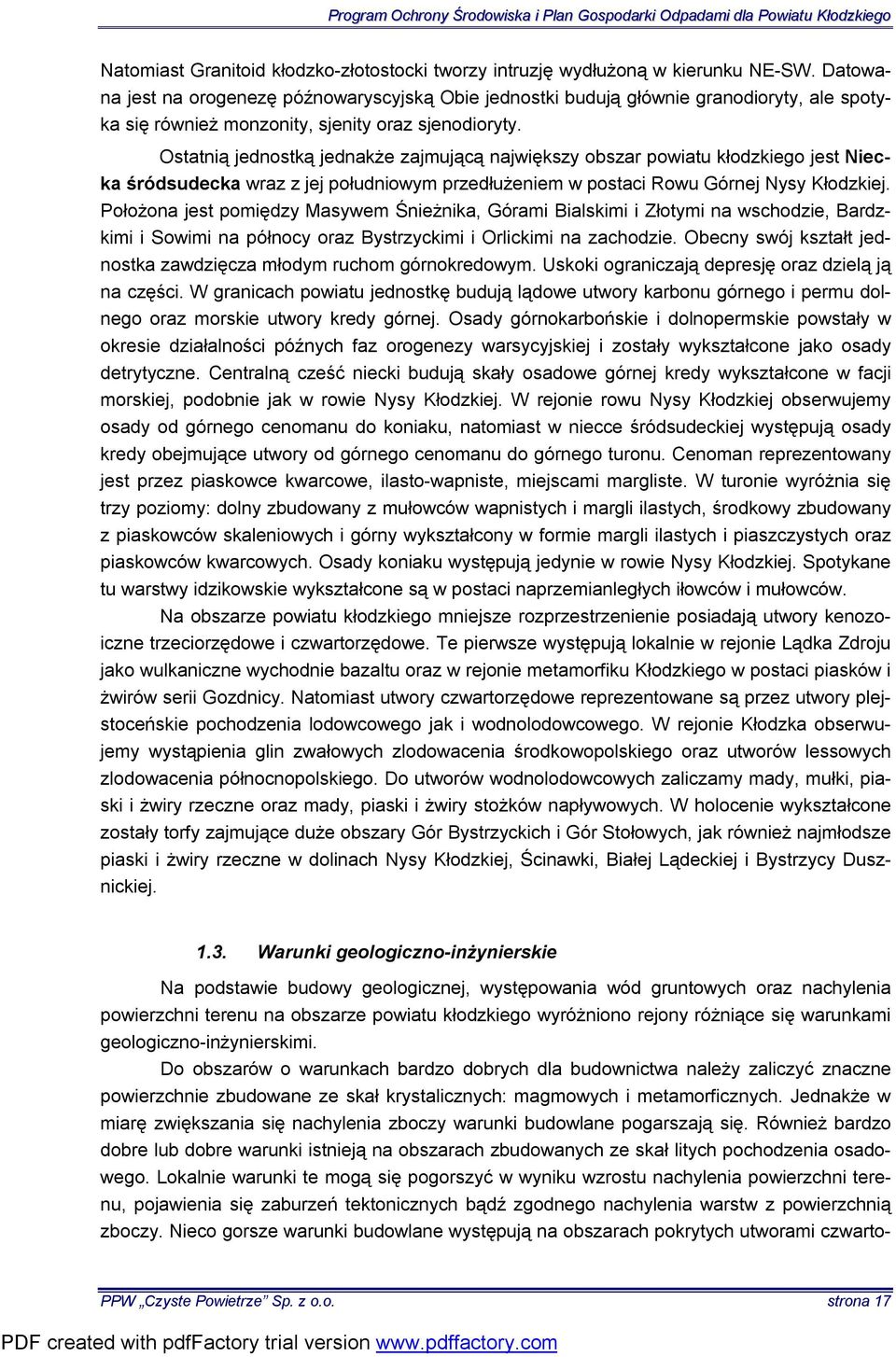 Ostatnią jednostką jednakże zajmującą największy obszar powiatu kłodzkiego jest Niecka śródsudecka wraz z jej południowym przedłużeniem w postaci Rowu Górnej Nysy Kłodzkiej.