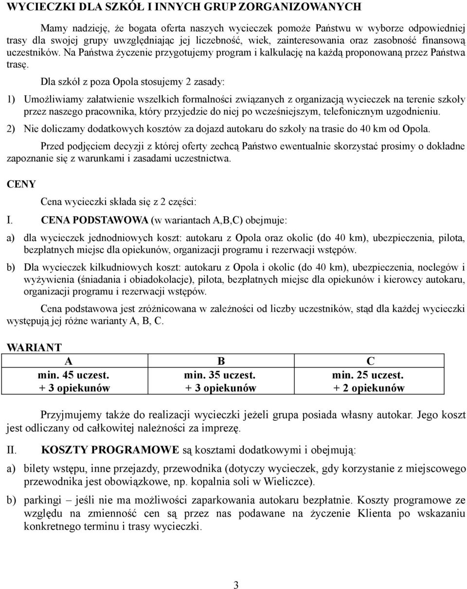 Dla szkół z poza Opola stosujemy 2 zasady: 1) Umożliwiamy załatwienie wszelkich formalności związanych z organizacją wycieczek na terenie szkoły przez naszego pracownika, który przyjedzie do niej po