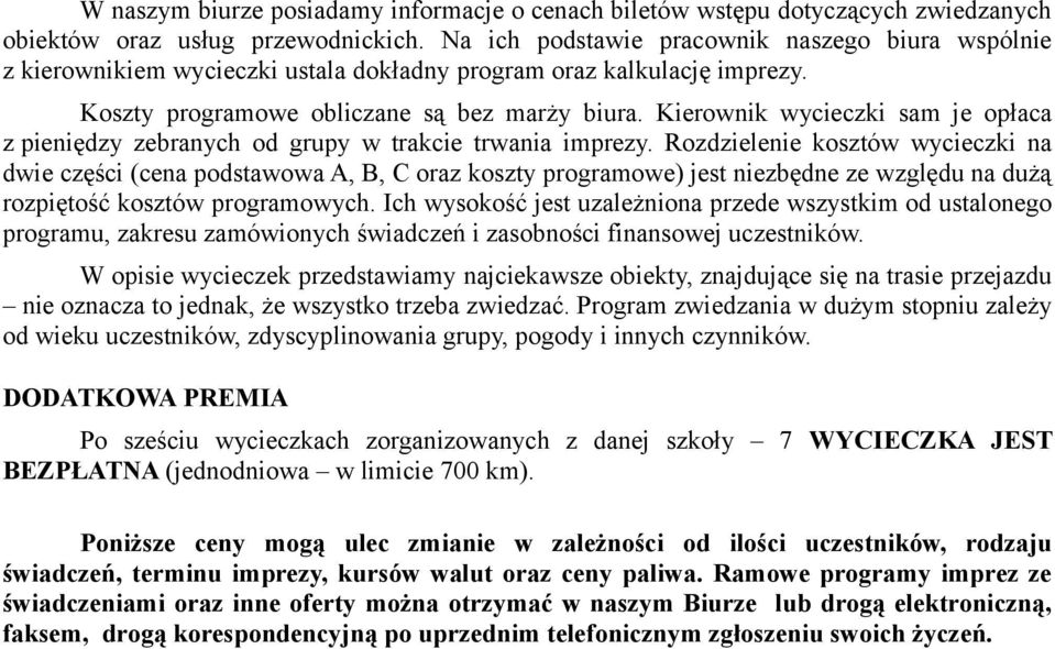 Kierownik wycieczki sam je opłaca z pieniędzy zebranych od grupy w trakcie trwania imprezy.