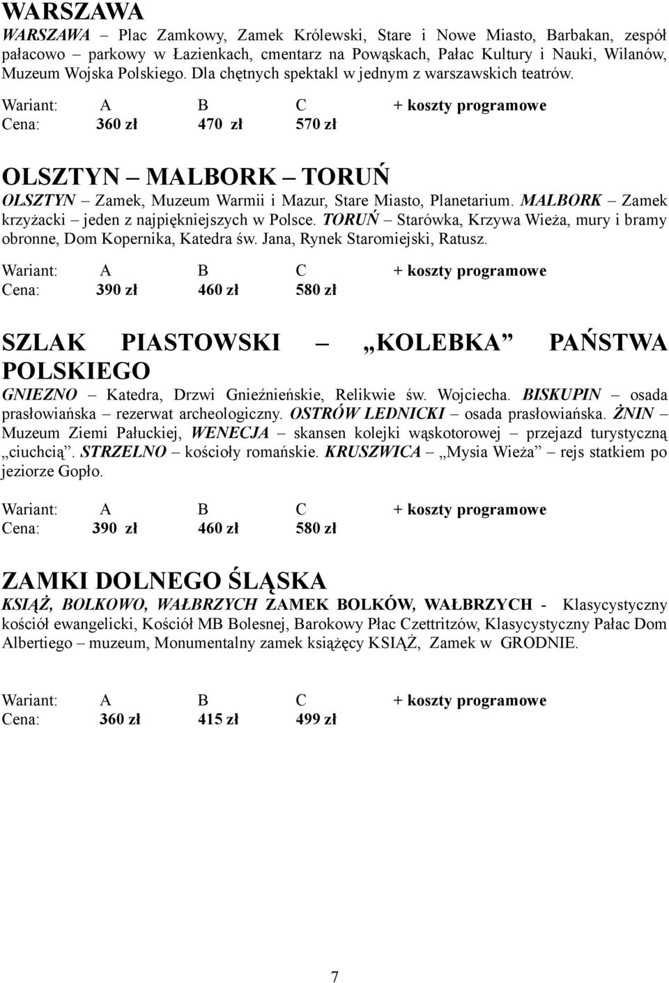 MALBORK Zamek krzyżacki jeden z najpiękniejszych w Polsce. TORUŃ Starówka, Krzywa Wieża, mury i bramy obronne, Dom Kopernika, Katedra św. Jana, Rynek Staromiejski, Ratusz.