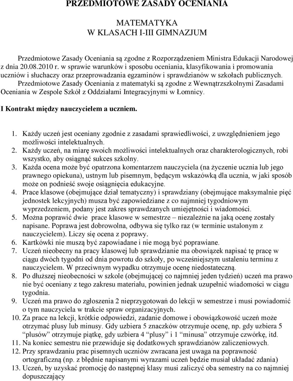 Przedmiotowe Zasady Oceniania z matematyki są zgodne z Wewnątrzszkolnymi Zasadami Oceniania w Zespole Szkół z Oddziałami Integracyjnymi w Łomnicy. I Kontrakt między nauczycielem a uczniem. 1.