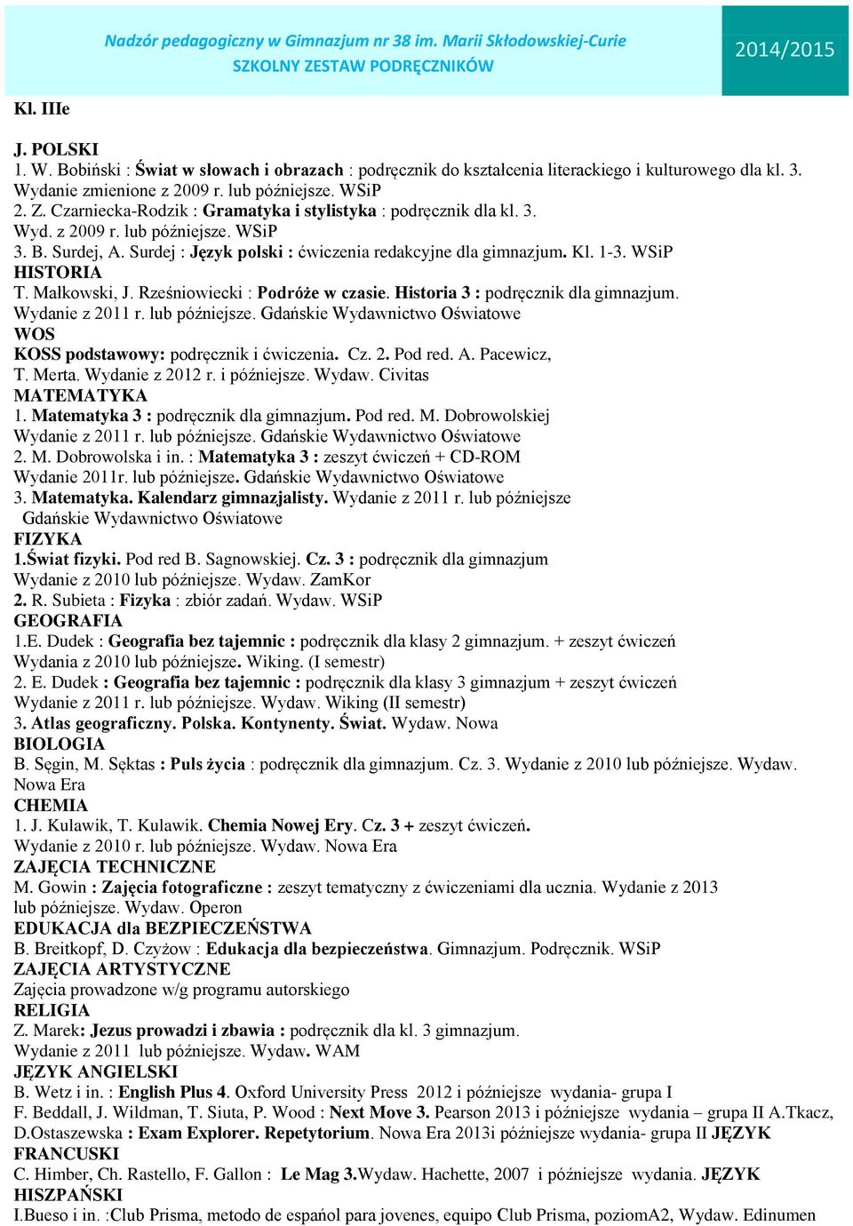 Pearson 2013 i późniejsze wydania grupa II A.Tkacz, D.Ostaszewska : Exam Explorer. Repetytorium. 2013i późniejsze wydania- grupa II JĘZYK FRANCUSKI C. Himber, Ch. Rastello, F. Gallon : Le Mag 3.Wydaw.
