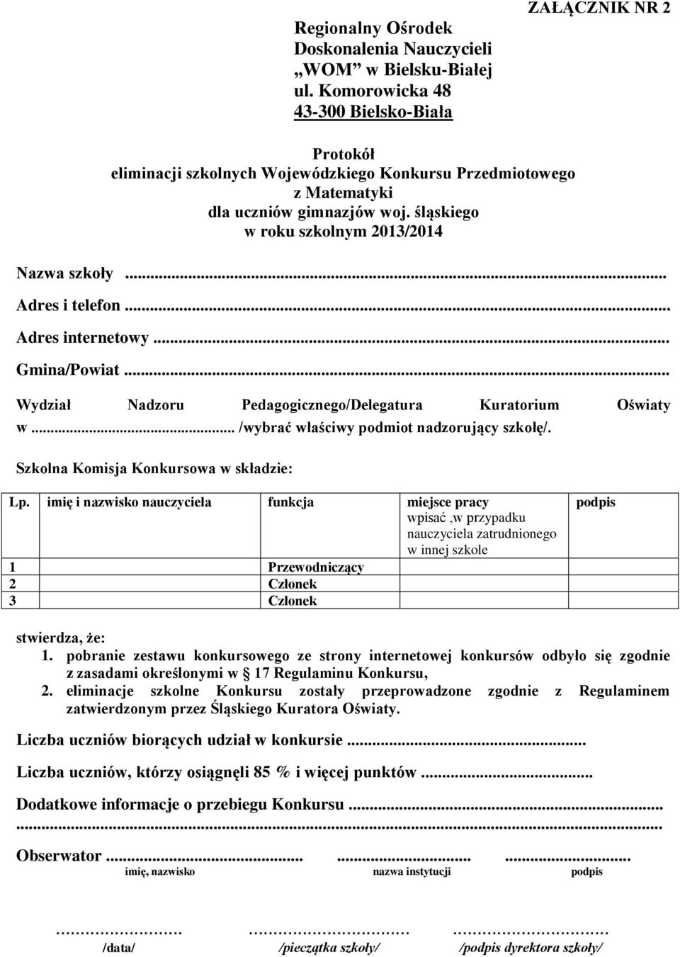 .. Wydział Nadzoru Pedagogicznego/Delegatura Kuratorium Oświaty w... /wybrać właściwy podmiot nadzorujący szkołę/. Szkolna Komisja Konkursowa w składzie: Lp.