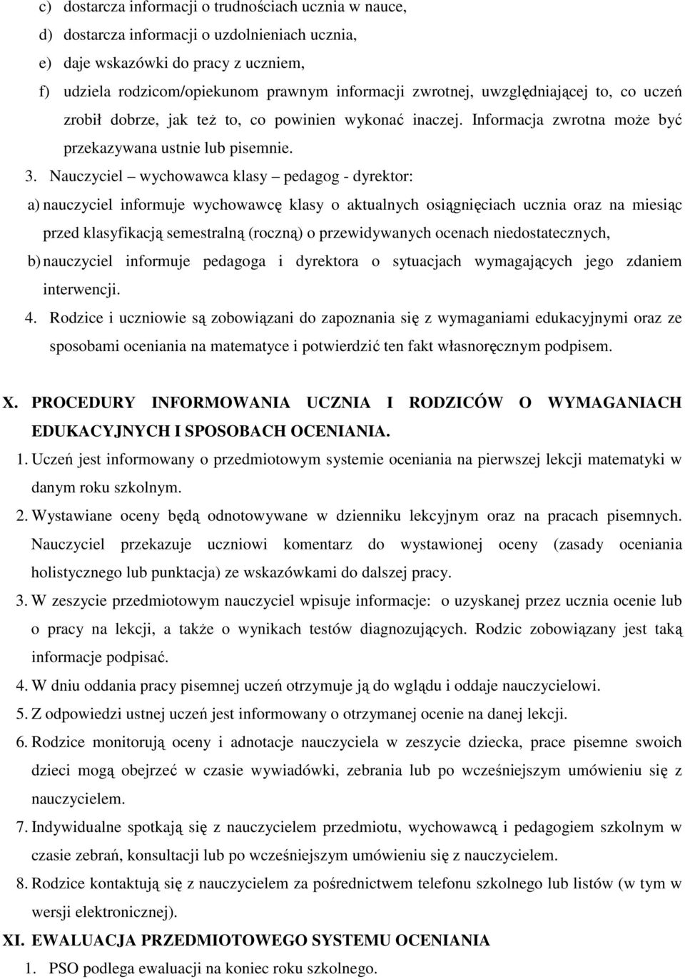 Nauczyciel wychowawca klasy pedagog - dyrektor: a) nauczyciel informuje wychowawcę klasy o aktualnych osiągnięciach ucznia oraz na miesiąc przed klasyfikacją semestralną (roczną) o przewidywanych