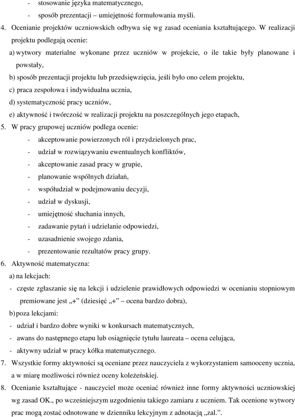 ono celem projektu, c) praca zespołowa i indywidualna ucznia, d) systematyczność pracy uczniów, e) aktywność i twórczość w realizacji projektu na poszczególnych jego etapach, 5.