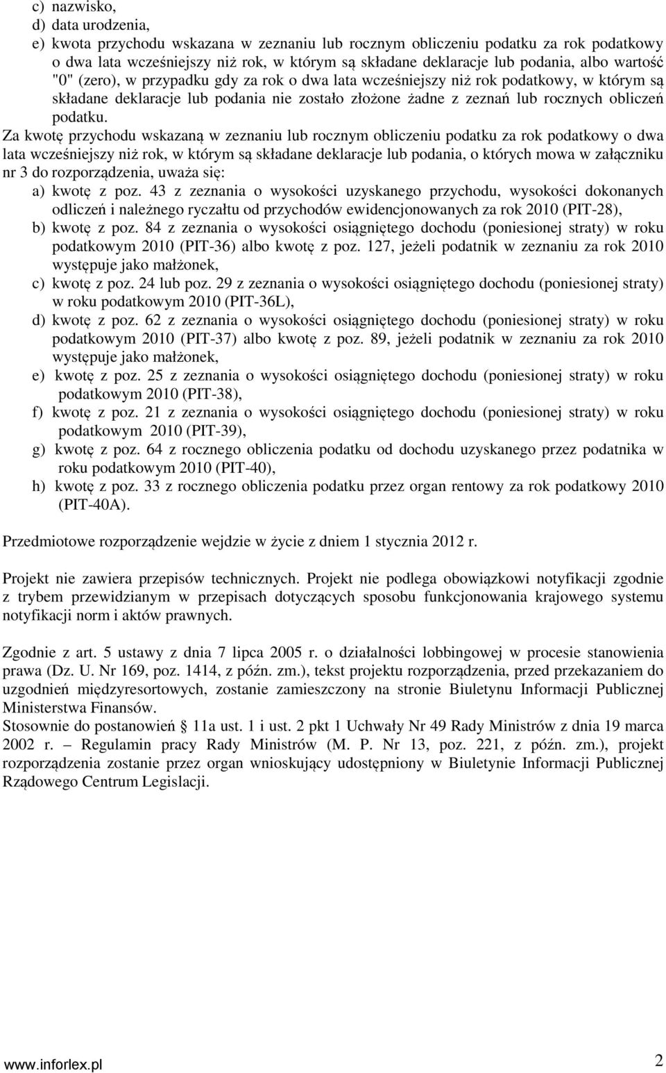 Za kwotę przychodu wskazaną w zeznaniu lub rocznym obliczeniu podatku za rok podatkowy o dwa lata wcześniejszy niż rok, w którym są składane deklaracje lub podania, o których mowa w załączniku nr 3