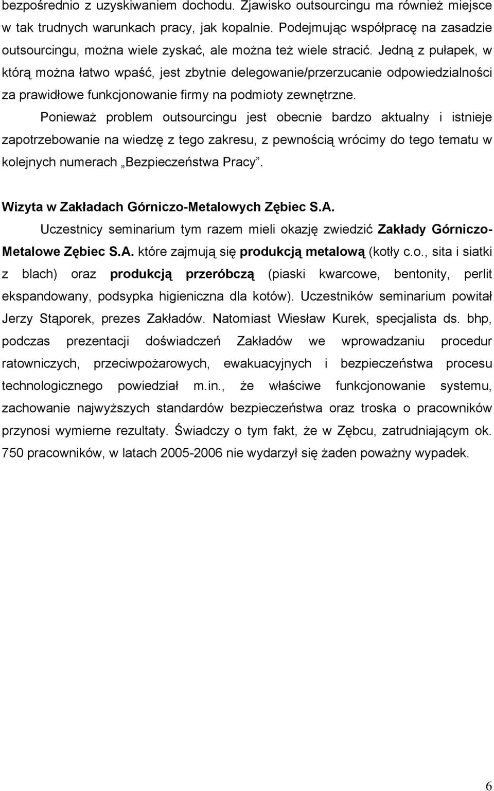 Jedną z pułapek, w którą można łatwo wpaść, jest zbytnie delegowanie/przerzucanie odpowiedzialności za prawidłowe funkcjonowanie firmy na podmioty zewnętrzne.