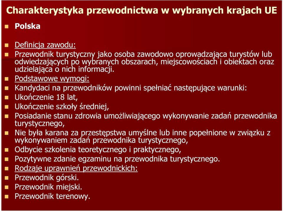 Podstawowe wymogi: Kandydaci na przewodników powinni spełniać następujące warunki: Ukończenie 18 lat, Ukończenie szkoły średniej, Posiadanie stanu zdrowia umożliwiającego wykonywanie zadań