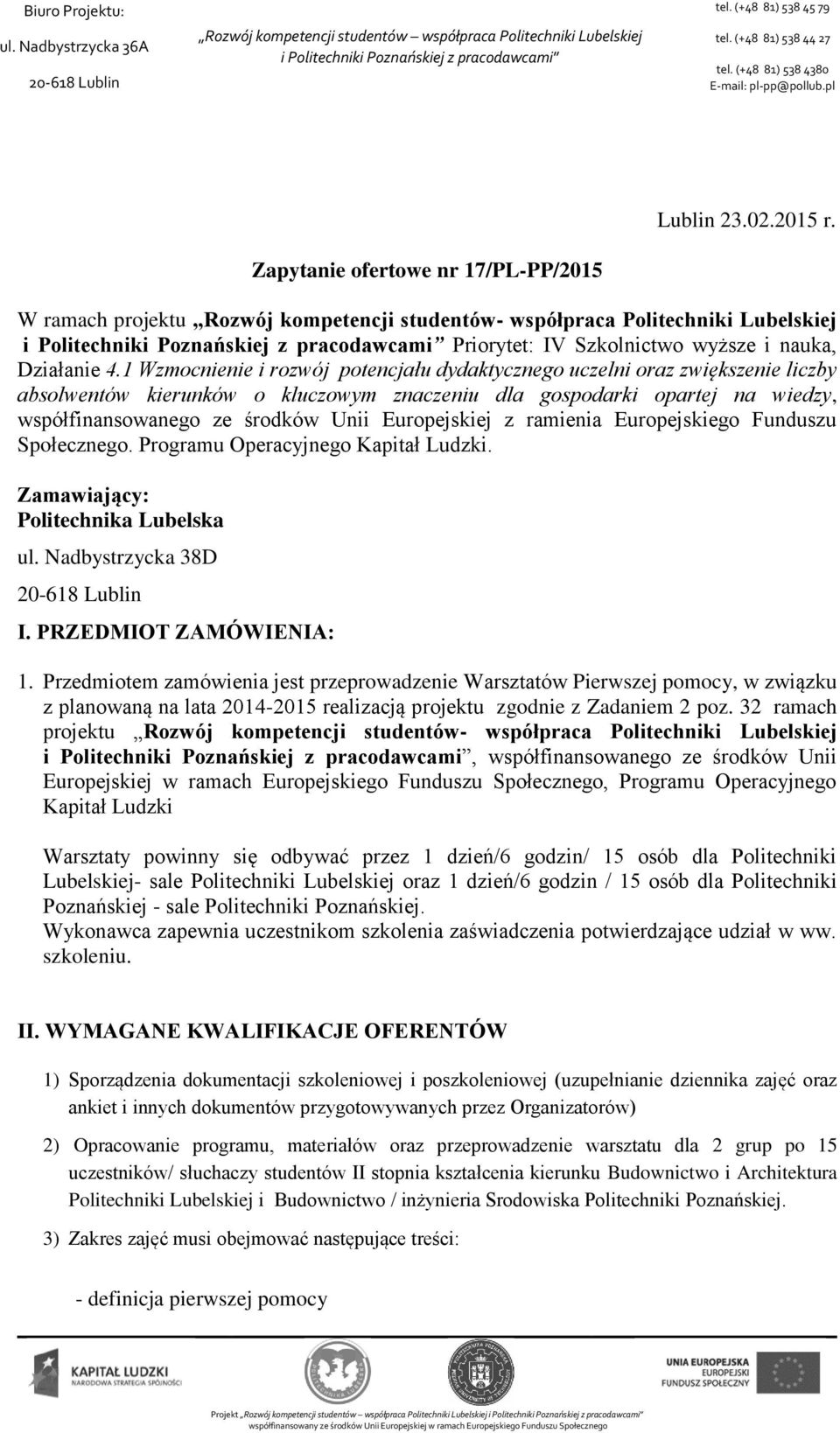Europejskiej z ramienia Europejskiego Funduszu Społecznego. Programu Operacyjnego Kapitał Ludzki. Zamawiający: Politechnika Lubelska ul. Nadbystrzycka 38D I. PRZEDMIOT ZAMÓWIENIA: 1.