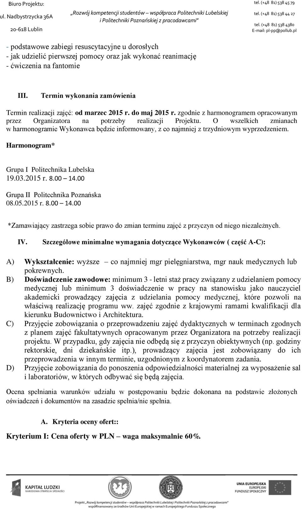 O wszelkich zmianach w harmonogramie Wykonawca będzie informowany, z co najmniej z trzydniowym wyprzedzeniem. Harmonogram* Grupa I Politechnika Lubelska 19.03.2015 r. 8.00 14.