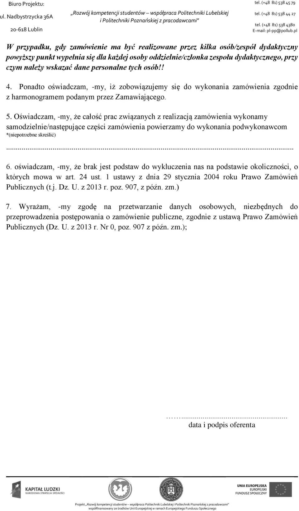 Oświadczam, -my, że całość prac związanych z realizacją zamówienia wykonamy samodzielnie/następujące części zamówienia powierzamy do wykonania podwykonawcom *(niepotrzebne skreślić)... 6.