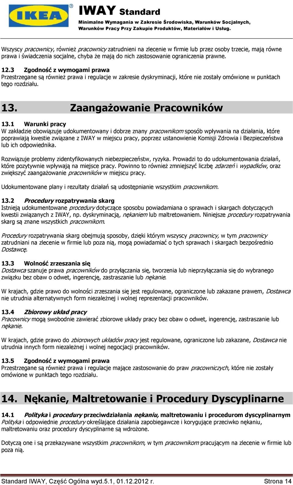1 Warunki pracy W zakładzie obowiązuje udokumentowany i dobrze znany pracownikom sposób wpływania na działania, które poprawiają kwestie związane z IWAY w miejscu pracy, poprzez ustanowienie Komisji