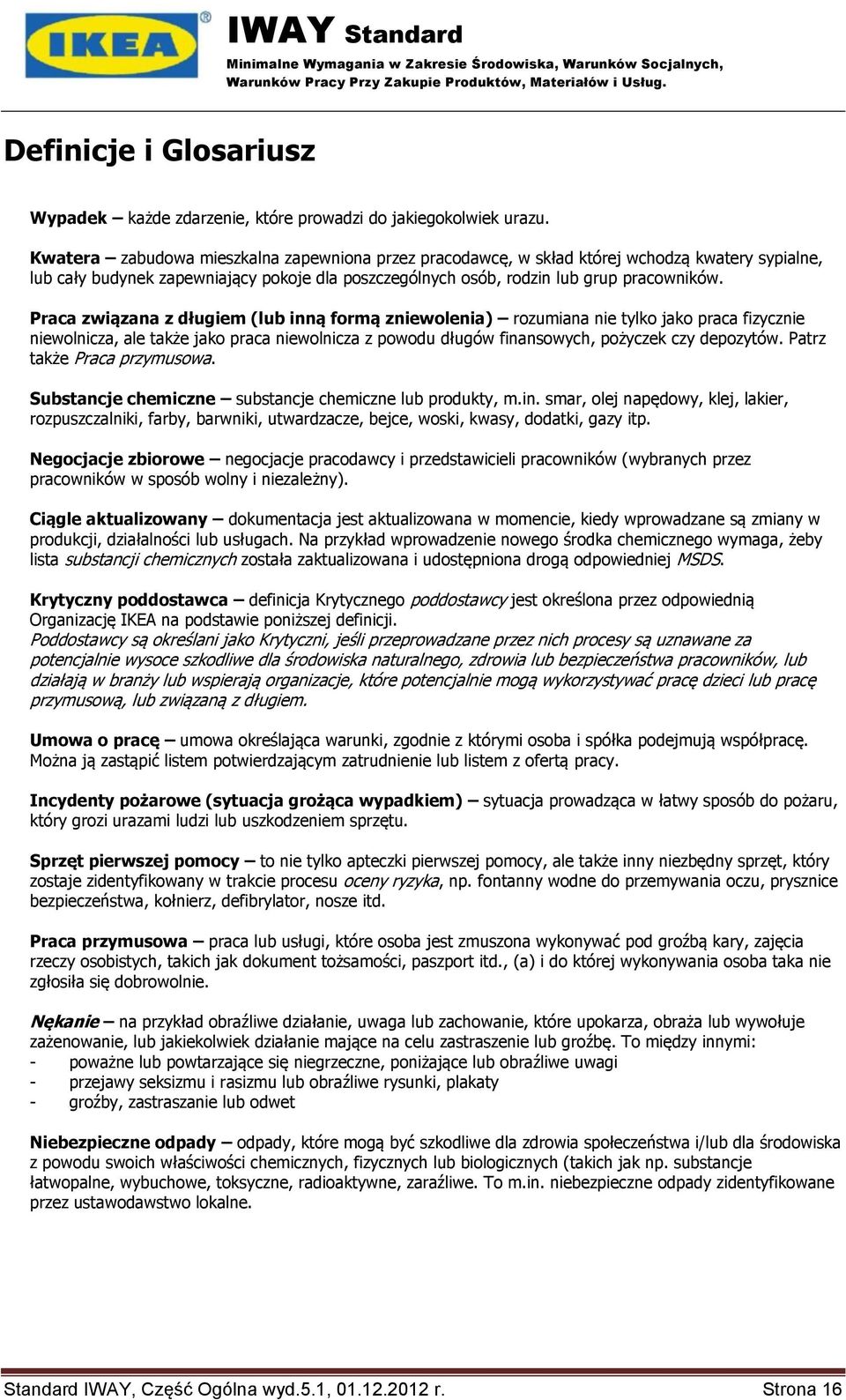 Praca związana z długiem (lub inną formą zniewolenia) rozumiana nie tylko jako praca fizycznie niewolnicza, ale także jako praca niewolnicza z powodu długów finansowych, pożyczek czy depozytów.
