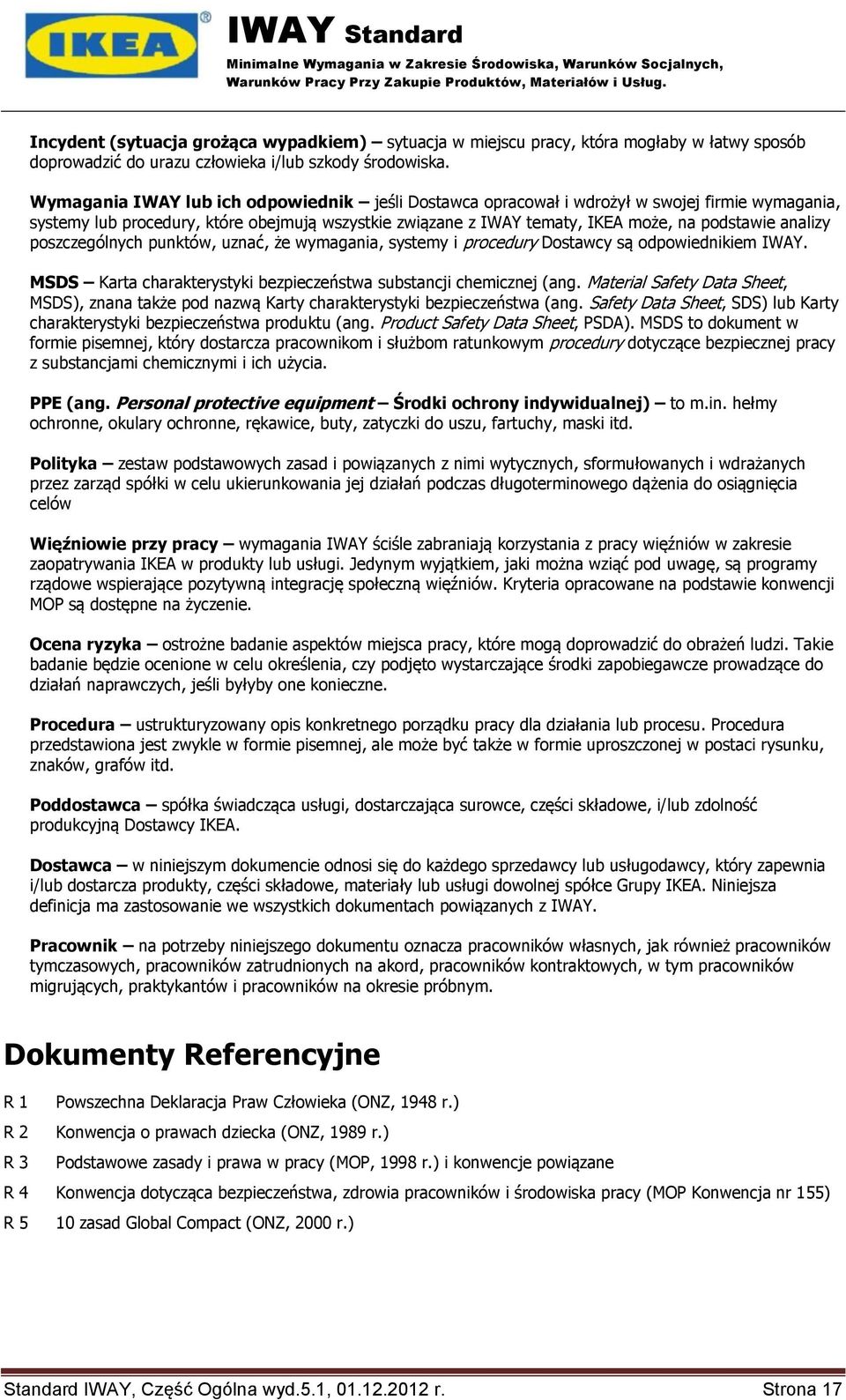 analizy poszczególnych punktów, uznać, że wymagania, systemy i procedury Dostawcy są odpowiednikiem IWAY. MSDS Karta charakterystyki bezpieczeństwa substancji chemicznej (ang.