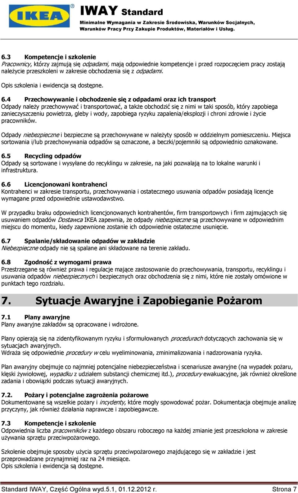 4 Przechowywanie i obchodzenie się z odpadami oraz ich transport Odpady należy przechowywać i transportować, a także obchodzić się z nimi w taki sposób, który zapobiega zanieczyszczeniu powietrza,