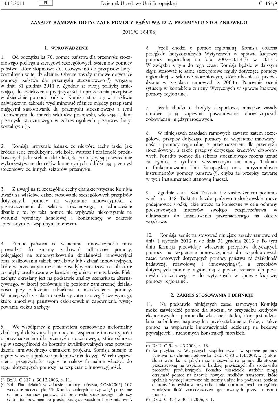 Obecne zasady ramowe dotyczące pomocy państwa dla przemysłu stoczniowego ( 1 ) wygasną w dniu 31 grudnia 2011 r.