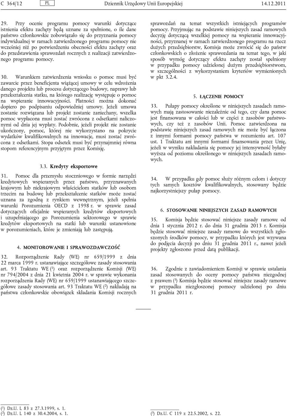 zatwierdzonego programu pomocy nie wcześniej niż po potwierdzeniu obecności efektu zachęty oraz do przedstawienia sprawozdań rocznych z realizacji zatwierdzonego programu pomocy. 30.