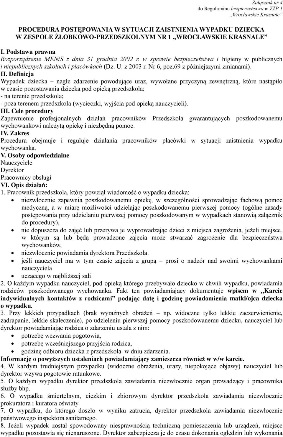 Definicja Wypadek dziecka nagłe zdarzenie powodujące uraz, wywołane przyczyną zewnętrzną, które nastąpiło w czasie pozostawania dziecka pod opieką przedszkola: - na terenie przedszkola; - poza