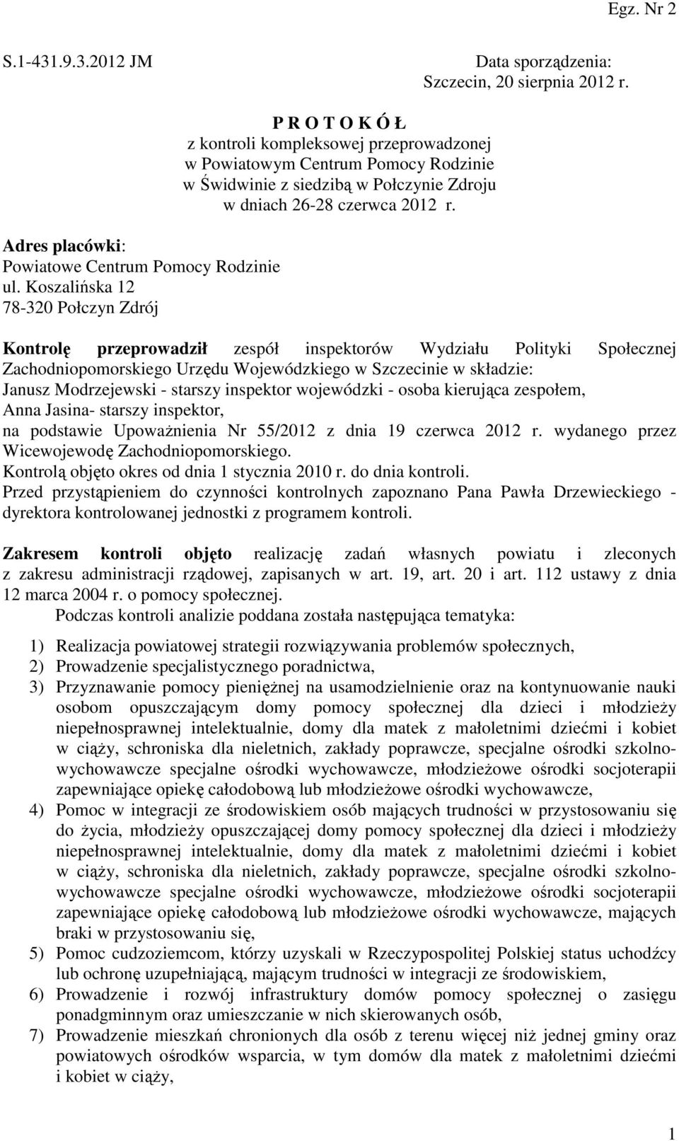 r. Kontrolę przeprowadził zespół inspektorów Wydziału Polityki Społecznej Zachodniopomorskiego Urzędu Wojewódzkiego w Szczecinie w składzie: Janusz Modrzejewski - starszy inspektor wojewódzki - osoba